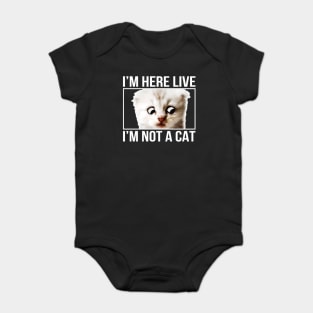 I'm here live, I'm not a cat Baby Bodysuit